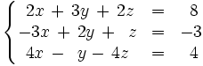 \left\{ \begin{matrix}     ~2x \, + \, 3y \, + \, 2z & = & ~8     \\     -3x \, + \, 2y \, + \, ~z & = & -3     \\     ~4x \, - \, ~y - \, 4z \ & = & ~4   \end{matrix} \right.