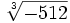 \sqrt[3] {-512}