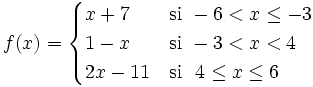 f(x) = \begin{cases} x+7 & \mbox{si } -6 < x \le -3 \\  1-x & \mbox{si }  -3 < x < 4 \\  2x-11 & \mbox{si } ~4 \le x \le 6 \end{cases}