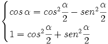 \begin{cases} cos \, \alpha = cos^2 \cfrac{\alpha}{2} - sen^2 \cfrac{\alpha}{2} \\ 1= cos^2 \cfrac{\alpha}{2} + sen^2 \cfrac{\alpha}{2} \end{cases}