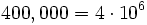 400,000 = 4 \cdot 10^6