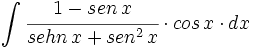 \int  \cfrac{1-sen \, x}{sehn \, x+ sen^2 \, x} \cdot cos \, x \cdot dx