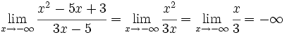 \lim_{x \to - \infty} \cfrac{x^2-5x+3}{3x-5} =\lim_{x \to - \infty} \cfrac{x^2}{3x} =\lim_{x \to - \infty} \cfrac{x}{3} = - \infty