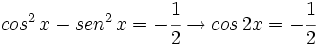 cos^2 \, x - sen^2 \, x = -\cfrac{1}{2} \rightarrow cos \, 2x=-\cfrac{1}{2}