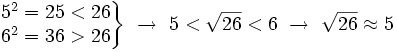 \left.\begin{matrix} 5^2=25 <26 \\ 6^2=36 >26  \end{matrix}\right\} \ \rightarrow \ 5< \sqrt{26}<6 \ \rightarrow \ \sqrt{26} \approx 5