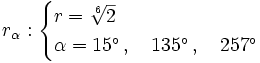 r_\alpha : \begin{cases} r=\sqrt[6]{2} \\  \alpha= 15^\circ \, , \quad 135^\circ \, , \quad 257^\circ \end{cases}