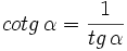 cotg \, \alpha= \frac{1}{tg \, \alpha}