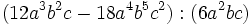(12a^3b^2c-18a^4b^5c^2):(6a^2bc)\;