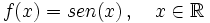 f(x)=sen(x) \, , \quad x \in \mathbb{R}