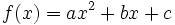 f(x) = ax^2 + bx + c \,
