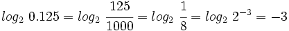log_2 \ 0.125=log_2 \ \cfrac{125}{1000}=log_2 \ \cfrac{1}{8}=log_2 \ 2^{-3}=-3