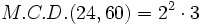 M.C.D.(24,60)= 2^2 \cdot 3