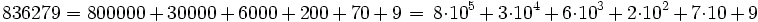 836279 = 800000 \, + \, 30000 \, + \, 6000 \, + \, 200 \, + \, 70\, +\, 9\, =\, 8 \cdot 10^5 \, + \, 3 \cdot 10^4 \, + \, 6 \cdot 10^3 \, + \, 2 \cdot 10^2 \, + \, 7 \cdot 10 \, + \, 9