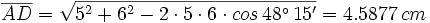 \overline{AD}=\sqrt{5^2+6^2-2 \cdot 5 \cdot 6 \cdot cos \, 48^\circ \, 15'}=4.5877 \, cm