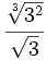 \cfrac{\sqrt[3]{3^2}}{\sqrt{3}}