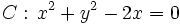 C: \, x^2+y^2-2x=0