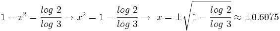 1-x^2= \cfrac{log \ 2}{log \ 3} \rightarrow x^2=1-\cfrac{log \ 2}{log \ 3} \rightarrow \ x=\pm \sqrt{1-\cfrac{log \ 2}{log \ 3}} \approx \pm 0.6075