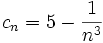 c_n=5- \frac{1}{n^3} \;