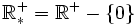 \mathbb{R}_*^+=\mathbb{R}^+ - \{0\}
