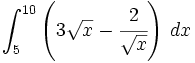 \int_{5}^{10} \left( 3\sqrt{x}-\cfrac{2}{\sqrt{x}} \right) \, dx