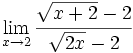 \lim_{x \to 2} \cfrac{\sqrt{x+2}-2}{\sqrt{2x}-2}