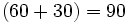 (60 + 30)= 90\,
