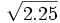 \sqrt{2.25}
