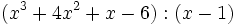 (x^3+4x^2+x-6):(x-1)\;