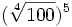 (\sqrt[4]{100})^5\;