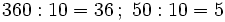 360:10=36 \, ; \ 50:10=5 \;