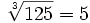 \sqrt[3]{125}=5\;