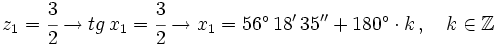 z_1=\cfrac{3}{2} \rightarrow tg \, x_1=\cfrac{3}{2}  \rightarrow x_1 =56^\circ \, 18' \, 35'' + 180^\circ \cdot k  \, , \quad k \in \mathbb{Z}