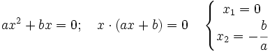 ax^2+bx =0; \quad x \cdot (ax+b)=0 \quad \left \{ \begin{matrix} x_1=0 \\ x_2=-\cfrac{b}{a} \end{matrix} \right .
