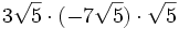 3\sqrt{5} \cdot (-7\sqrt{5}) \cdot \sqrt{5} \;