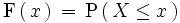 \mathrm{F} \left( \, x \, \right) \, = \, \mathrm{P} \left( \, X \le x \, \right)
