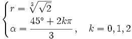 \begin{cases} r=\sqrt[3]{\sqrt{2}} \\  \alpha=\cfrac{45^\circ +2k \pi}{3}\, , \quad k=0,1,2 \end{cases}