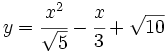 y=\cfrac{x^2}{\sqrt{5}}-\cfrac{x}{3}+\sqrt{10}\;