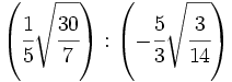 \left( \cfrac{1}{5}\sqrt{\cfrac{30}{7}}  \right): \left( -\cfrac{5}{3}\sqrt{\cfrac{3}{14}} \right)