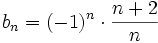 b_n=(-1)^n \cdot \frac{n+2}{n}