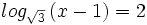 log_{\sqrt{3}} \, (x-1) = 2
