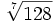 \sqrt[7]{128}\;