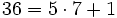 36 = 5 \cdot 7 + 1 \;