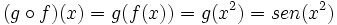 (g \circ f)(x) = g(f(x)) = g(x^2) = sen(x^2) \,