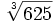 \sqrt[3]{625}\;