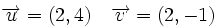 \overrightarrow{u}=(2,4) \quad \overrightarrow{v}=(2,-1)