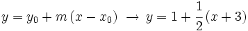 y=y_0 + m \, (x-x_0) \; \rightarrow \, y=1 + \cfrac{1}{2} \, (x+3)