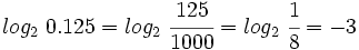 log_2 \ 0.125=log_2 \ \cfrac{125}{1000}=log_2 \ \cfrac{1}{8}=-3