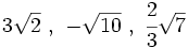 3\sqrt{2} \ , \ -\sqrt{10} \ , \ \cfrac{2}{3}\sqrt{7}