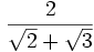 \frac{{2}}{\sqrt{2}+\sqrt{3}}