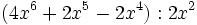 (4x^6+2x^5-2x^4):2x^2\;